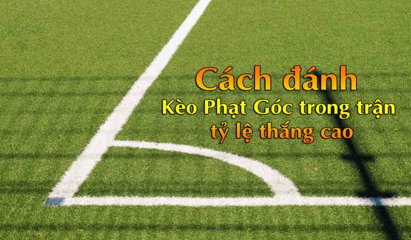 Khám phá kinh nghiệm chơi kèo phạt góc thắng lớn