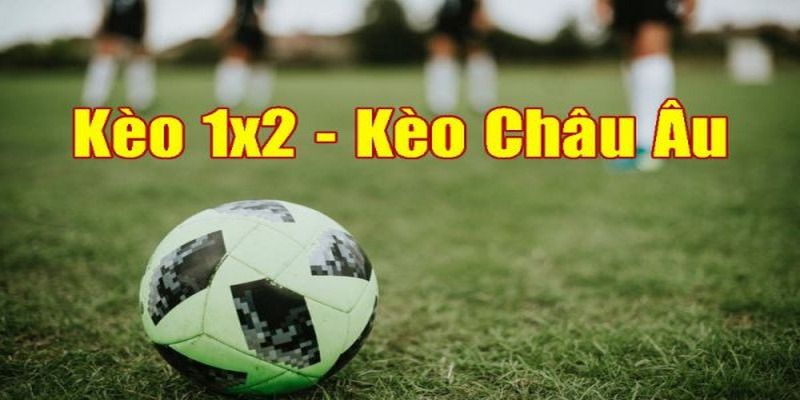 Đôi nét cơ bản về kèo cược châu Âu